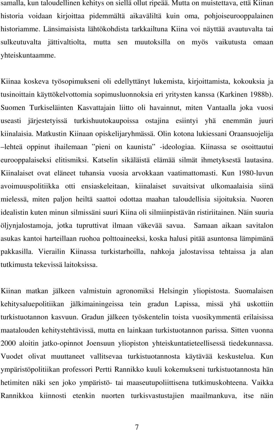 Kiinaa koskeva työsopimukseni oli edellyttänyt lukemista, kirjoittamista, kokouksia ja tusinoittain käyttökelvottomia sopimusluonnoksia eri yritysten kanssa (Karkinen 1988b).