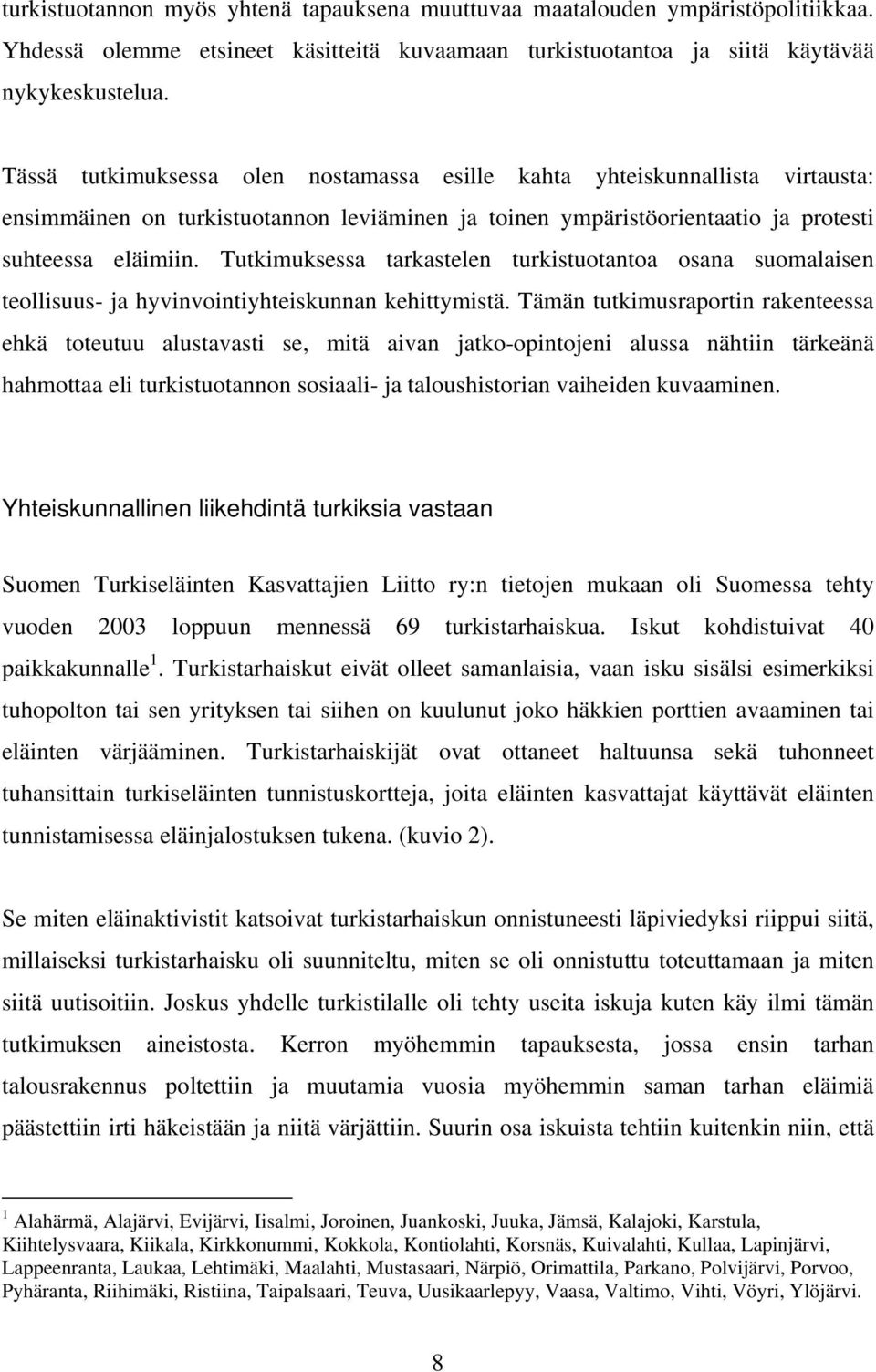 Tutkimuksessa tarkastelen turkistuotantoa osana suomalaisen teollisuus- ja hyvinvointiyhteiskunnan kehittymistä.