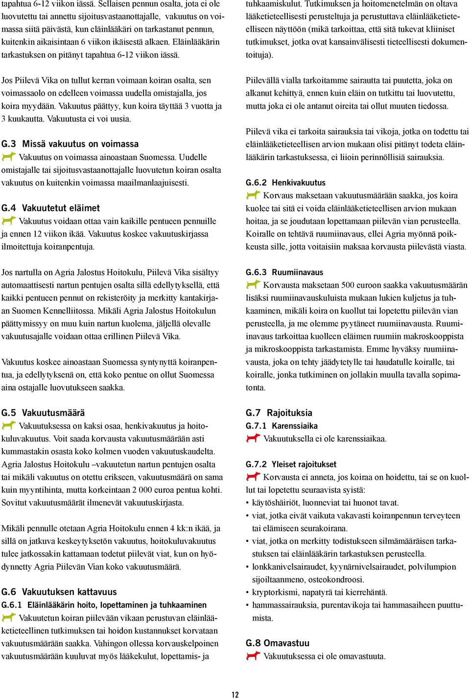 ikäisestä alkaen. Eläinlääkärin tarkastuksen on pitänyt  Jos Piilevä Vika on tullut kerran voimaan koiran osalta, sen voimassaolo on edelleen voimassa uudella omistajalla, jos koira myydään.