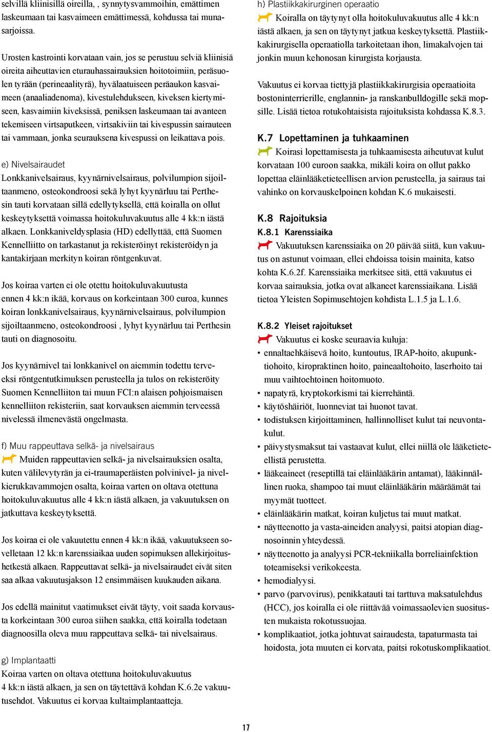 (anaaliadenoma), kivestulehdukseen, kiveksen kiertymiseen, kasvaimiin kiveksissä, peniksen laskeumaan tai avanteen tekemiseen virtsaputkeen, virtsakiviin tai kivespussin sairauteen tai vammaan, jonka