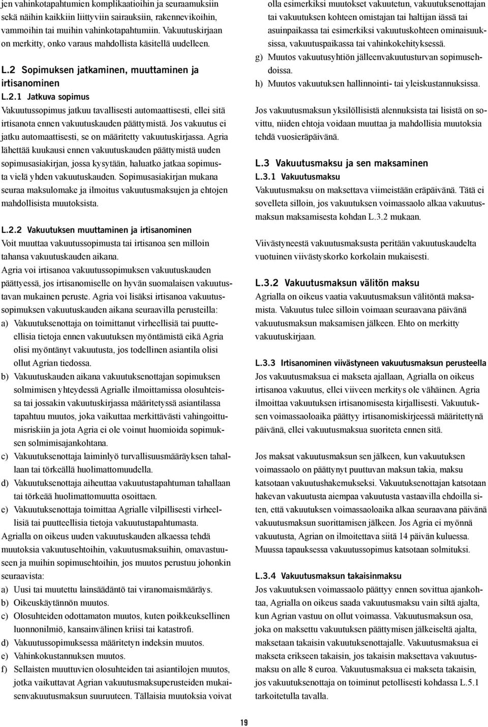 Sopimuksen jatkaminen, muuttaminen ja irtisanominen L.2.1 Jatkuva sopimus Vakuutussopimus jatkuu tavallisesti automaattisesti, ellei sitä irtisanota ennen vakuutuskauden päättymistä.