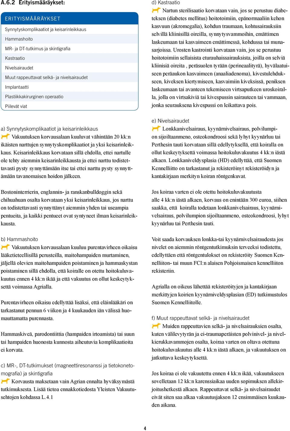 epänormaaliin kehon kasvuun (akromegalia), kohdun traumaan, kohtusairauksiin selvillä kliinisillä oireilla, synnytysvammoihin, emättimen laskeumaan tai kasvaimeen emättimessä, kohdussa tai