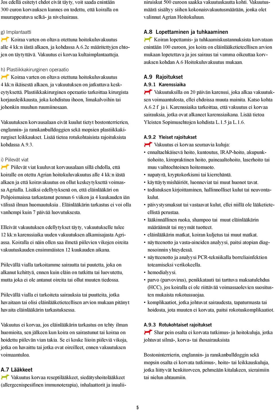h) Plastiikkakirurginen operaatio AAKoiraa varten on oltava otettuna hoitokuluvakuutus 4 kk:n ikäisestä alkaen, ja vakuutuksen on jatkuttava keskeytyksettä.