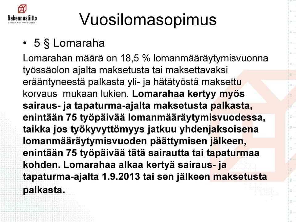 Lomarahaa kertyy myös sairaus- ja tapaturma-ajalta maksetusta palkasta, enintään 75 työpäivää lomanmääräytymisvuodessa, taikka jos