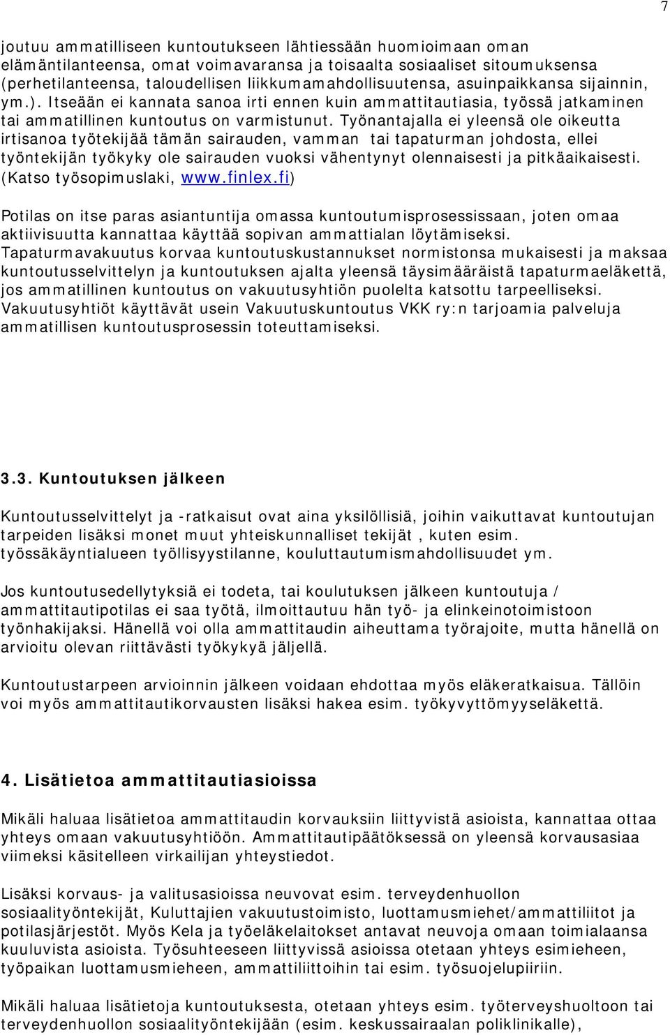 Työnantajalla ei yleensä ole oikeutta irtisanoa työtekijää tämän sairauden, vamman tai tapaturman johdosta, ellei työntekijän työkyky ole sairauden vuoksi vähentynyt olennaisesti ja pitkäaikaisesti.