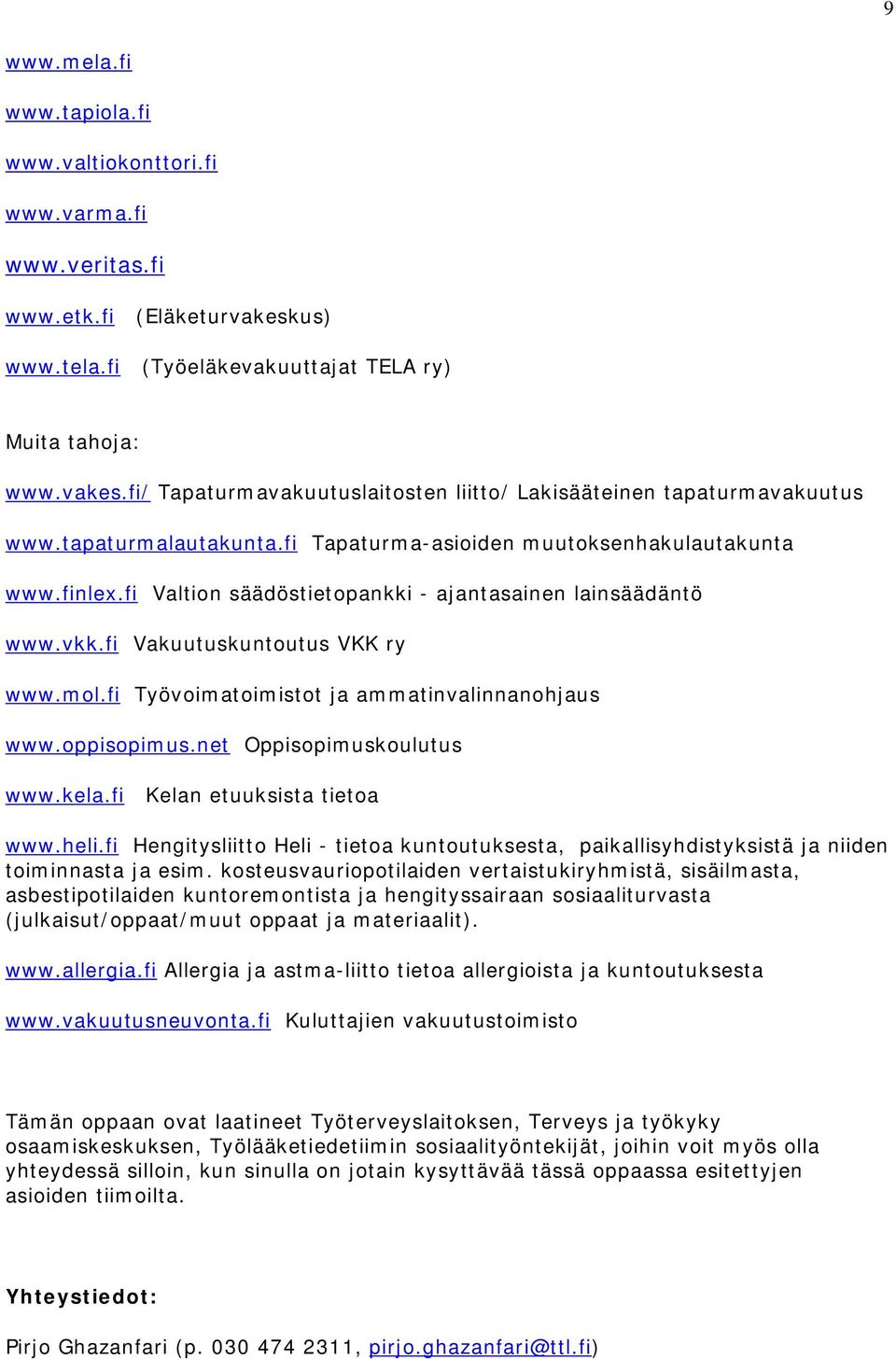 fi Työvoimatoimistot ja ammatinvalinnanohjaus www.oppisopimus.net Oppisopimuskoulutus www.kela.fi Kelan etuuksista tietoa www.heli.