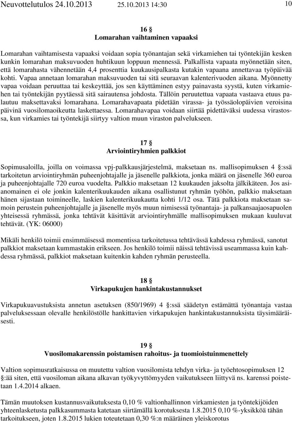 2013 14:30 10 16 Lomarahan vaihtaminen vapaaksi Lomarahan vaihtamisesta vapaaksi voidaan sopia työnantajan sekä virkamiehen tai työntekijän kesken kunkin lomarahan maksuvuoden huhtikuun loppuun