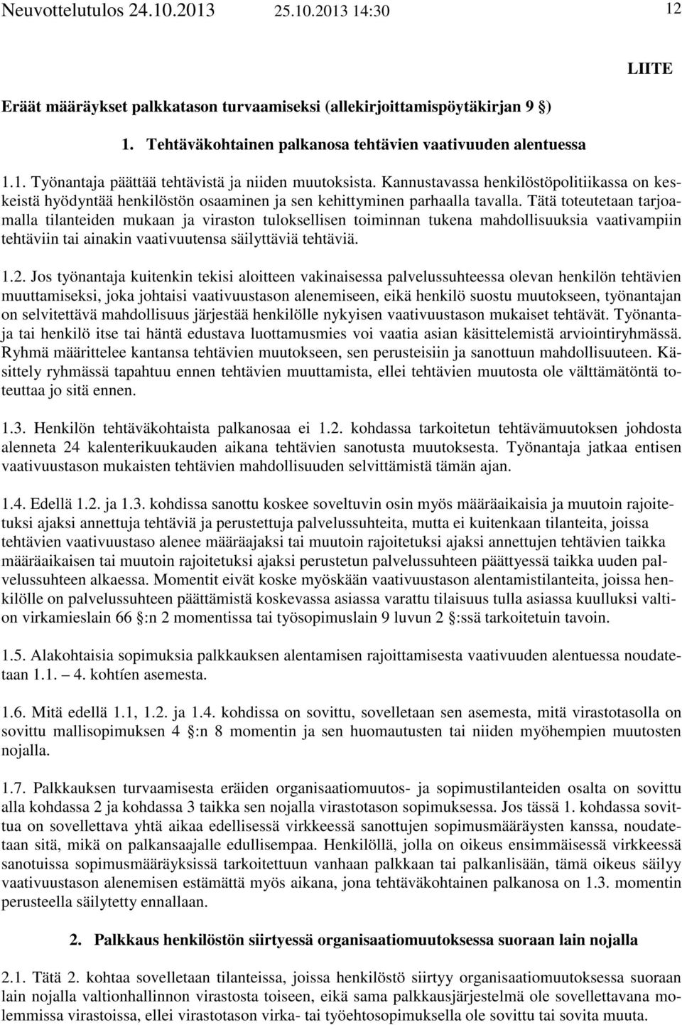 Tätä toteutetaan tarjoamalla tilanteiden mukaan ja viraston tuloksellisen toiminnan tukena mahdollisuuksia vaativampiin tehtäviin tai ainakin vaativuutensa säilyttäviä tehtäviä. 1.2.