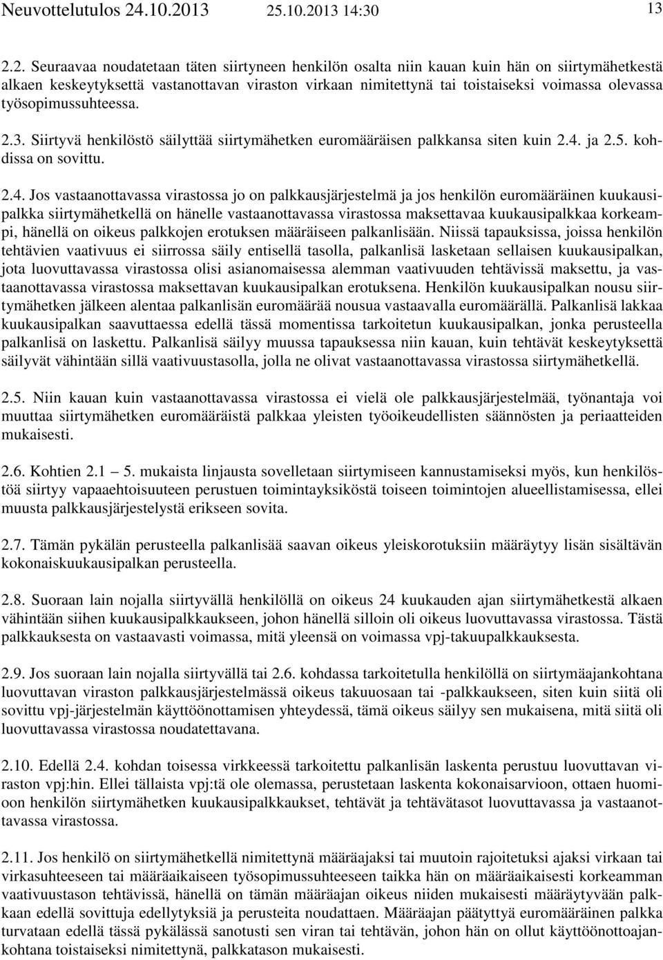 13 2513 14:30 13 2.2. Seuraavaa noudatetaan täten siirtyneen henkilön osalta niin kauan kuin hän on siirtymähetkestä alkaen keskeytyksettä vastanottavan viraston virkaan nimitettynä tai toistaiseksi