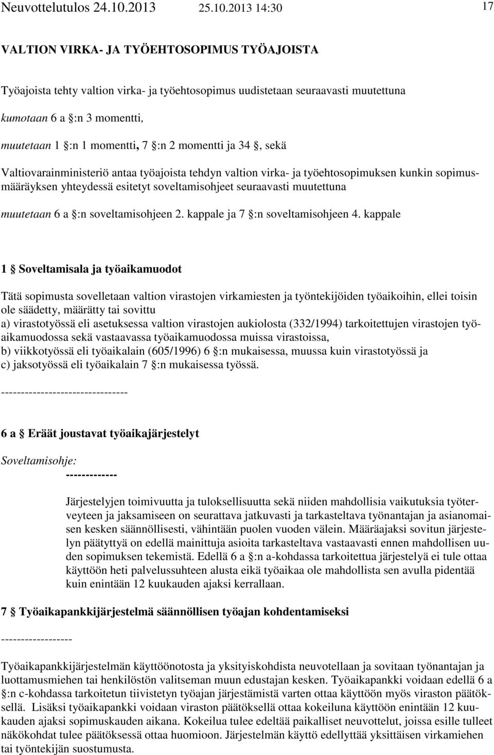 2013 14:30 17 VALTION VIRKA- JA TYÖEHTOSOPIMUS TYÖAJOISTA Työajoista tehty valtion virka- ja työehtosopimus uudistetaan seuraavasti muutettuna kumotaan 6 a :n 3 momentti, muutetaan 1 :n 1 momentti, 7