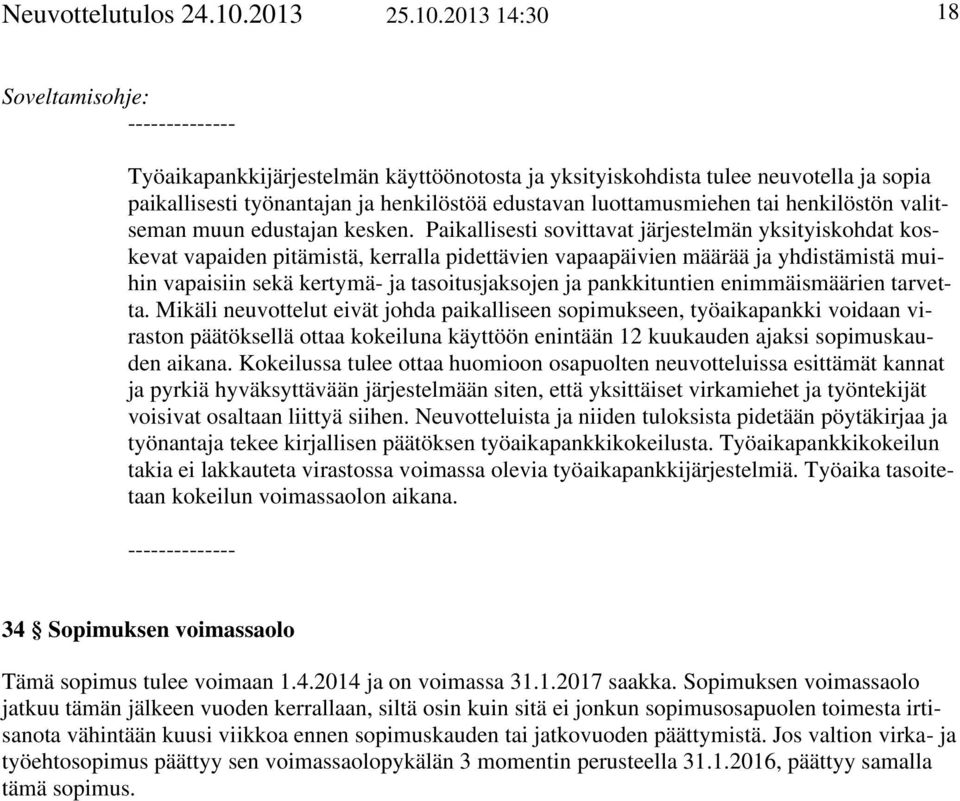 2013 14:30 18 Soveltamisohje: -------------- Työaikapankkijärjestelmän käyttöönotosta ja yksityiskohdista tulee neuvotella ja sopia paikallisesti työnantajan ja henkilöstöä edustavan luottamusmiehen