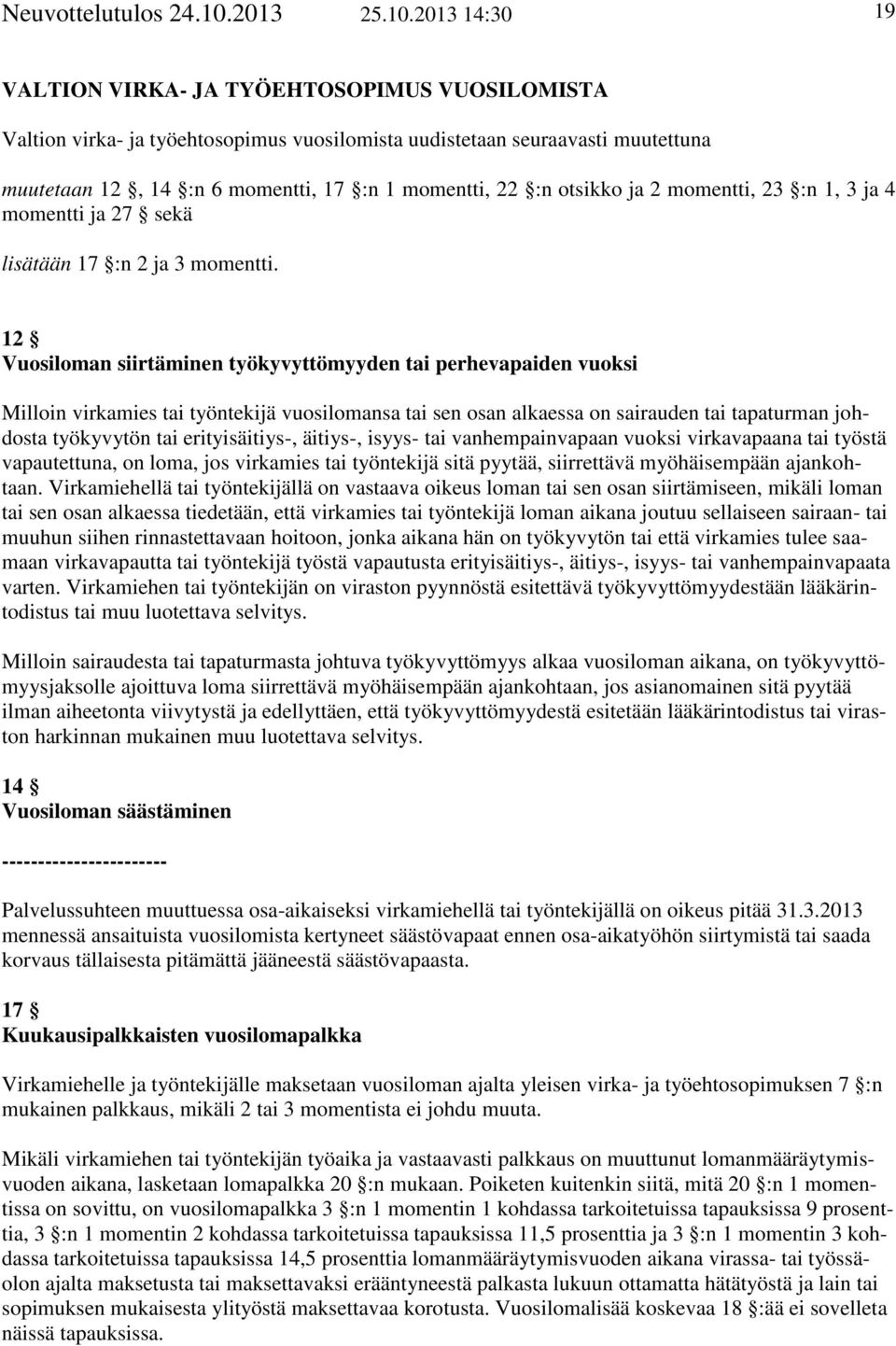 2013 14:30 19 VALTION VIRKA- JA TYÖEHTOSOPIMUS VUOSILOMISTA Valtion virka- ja työehtosopimus vuosilomista uudistetaan seuraavasti muutettuna muutetaan 12, 14 :n 6 momentti, 17 :n 1 momentti, 22 :n