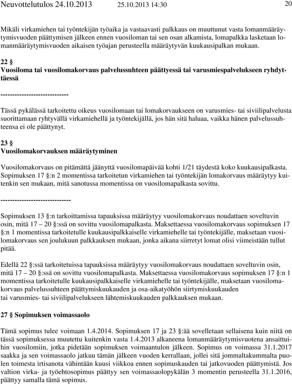 2013 14:30 20 Mikäli virkamiehen tai työntekijän työaika ja vastaavasti palkkaus on muuttunut vasta lomanmääräytymisvuoden päättymisen jälkeen ennen vuosiloman tai sen osan alkamista, lomapalkka