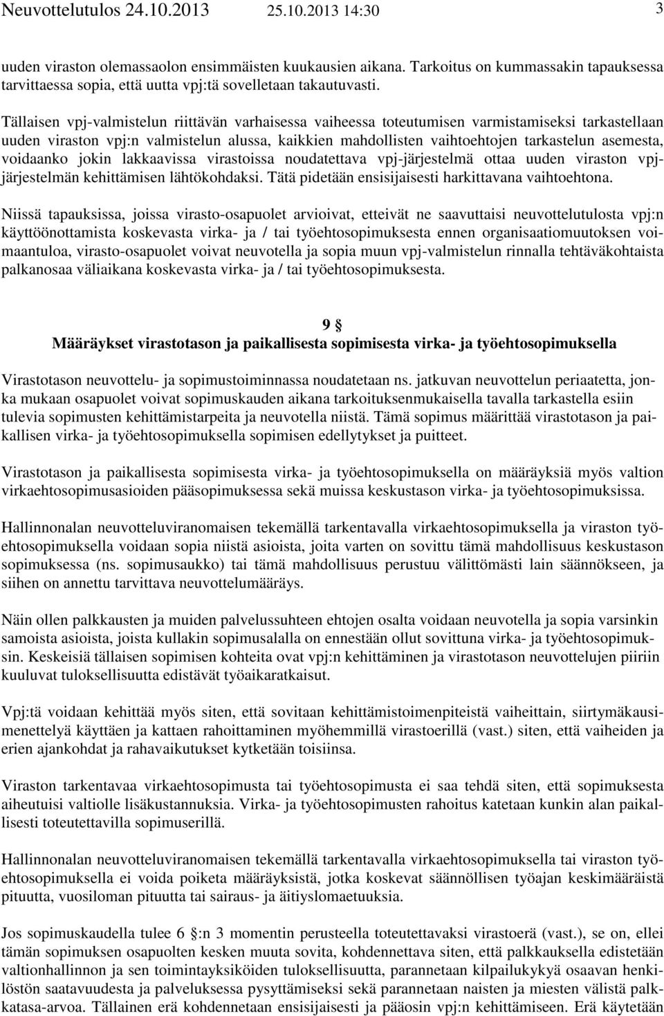 Tällaisen vpj-valmistelun riittävän varhaisessa vaiheessa toteutumisen varmistamiseksi tarkastellaan uuden viraston vpj:n valmistelun alussa, kaikkien mahdollisten vaihtoehtojen tarkastelun asemesta,