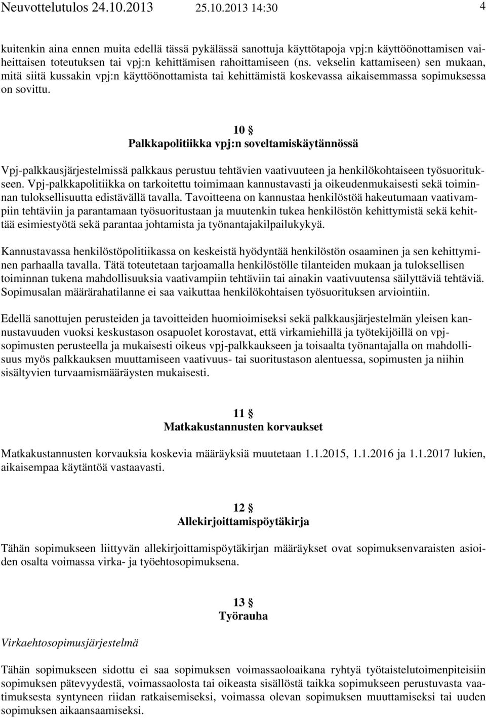 10 Palkkapolitiikka vpj:n soveltamiskäytännössä Vpj-palkkausjärjestelmissä palkkaus perustuu tehtävien vaativuuteen ja henkilökohtaiseen työsuoritukseen.