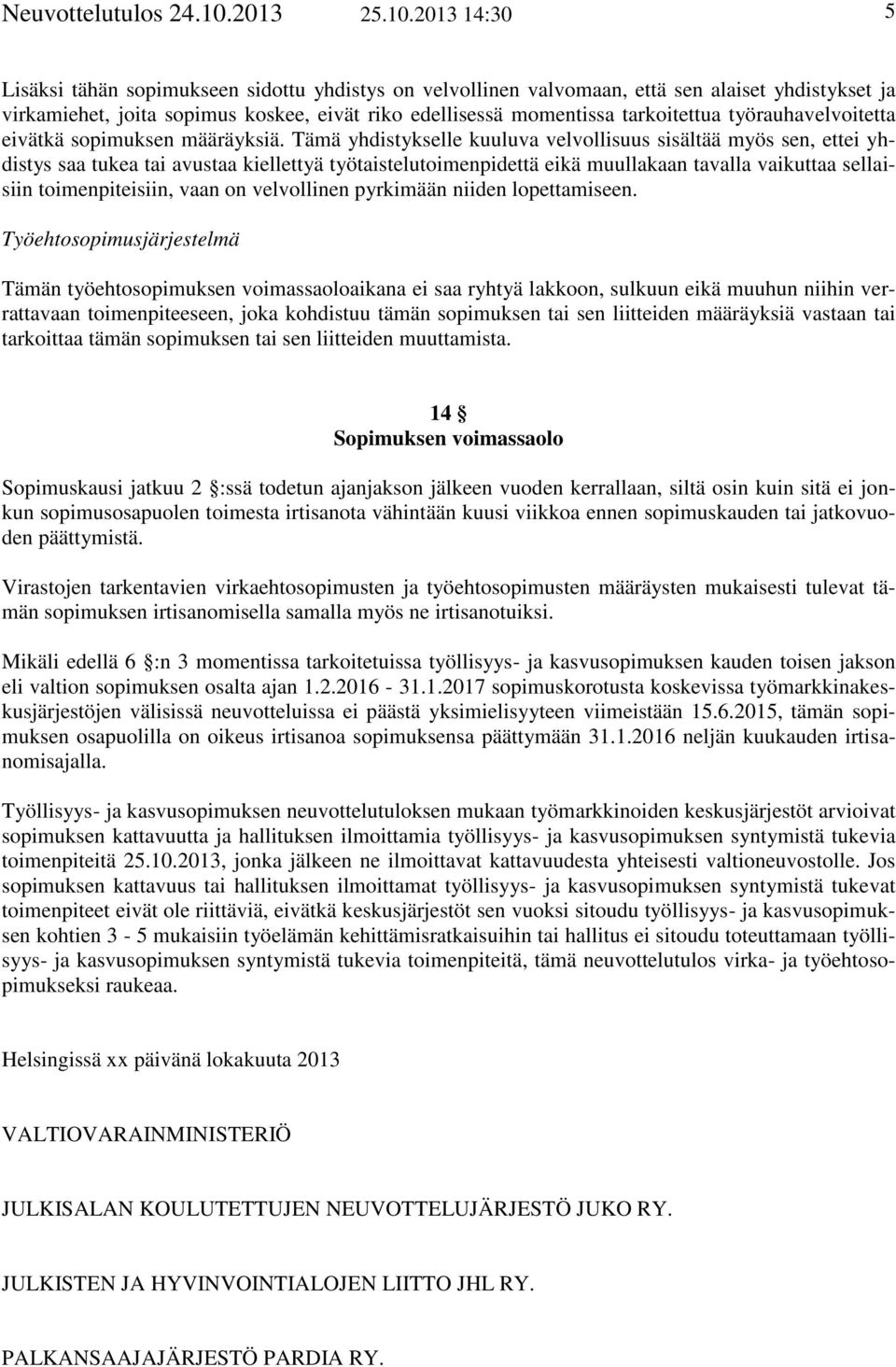 2013 14:30 5 Lisäksi tähän sopimukseen sidottu yhdistys on velvollinen valvomaan, että sen alaiset yhdistykset ja virkamiehet, joita sopimus koskee, eivät riko edellisessä momentissa tarkoitettua