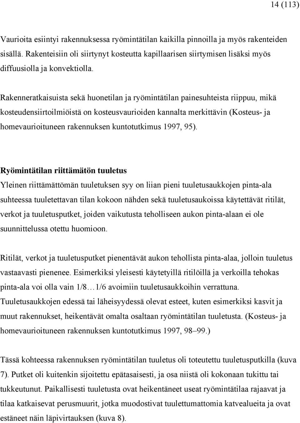 Rakenneratkaisuista sekä huonetilan ja ryömintätilan painesuhteista riippuu, mikä kosteudensiirtoilmiöistä on kosteusvaurioiden kannalta merkittävin (Kosteus- ja homevaurioituneen rakennuksen