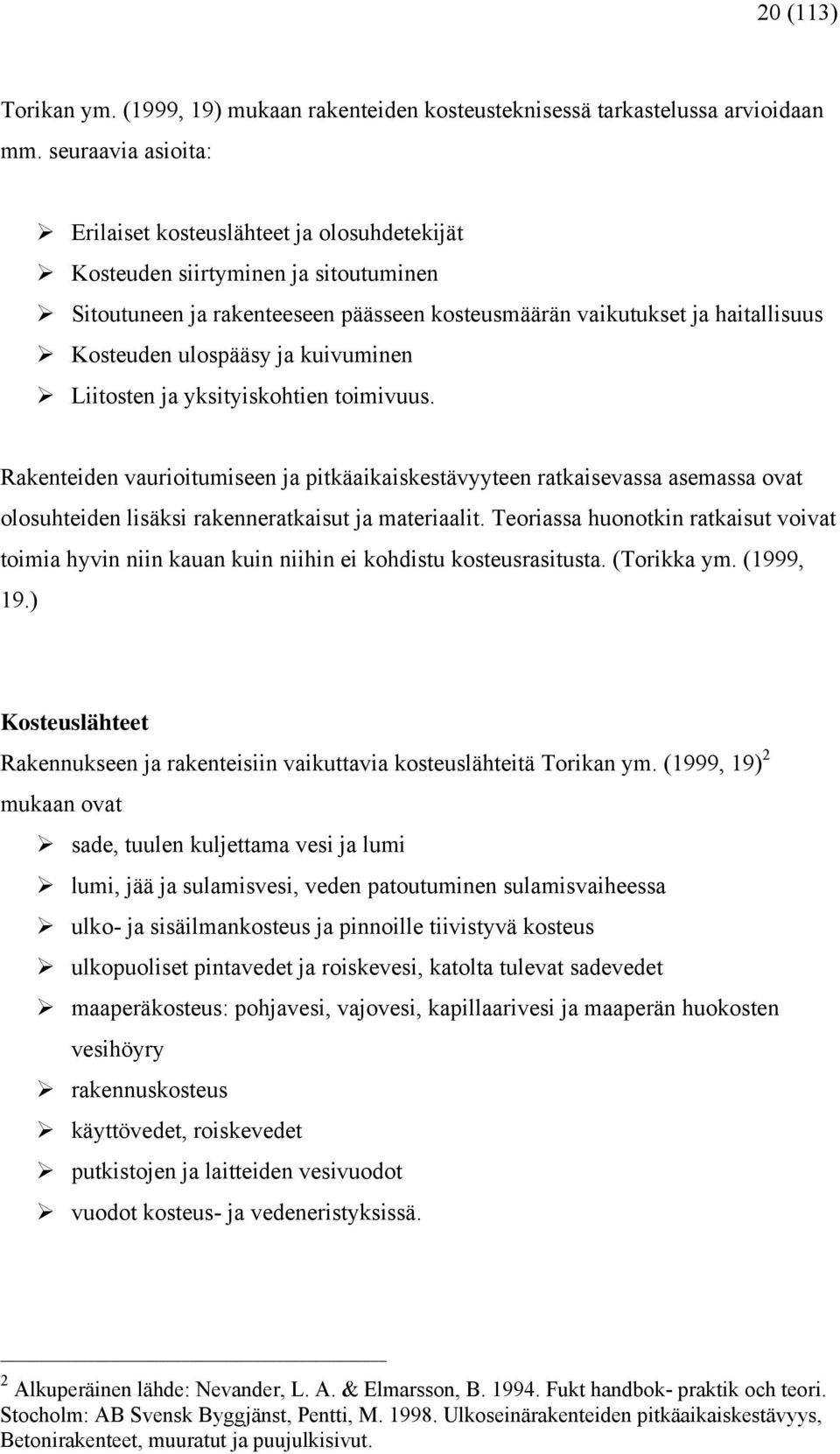 ja kuivuminen Liitosten ja yksityiskohtien toimivuus. Rakenteiden vaurioitumiseen ja pitkäaikaiskestävyyteen ratkaisevassa asemassa ovat olosuhteiden lisäksi rakenneratkaisut ja materiaalit.