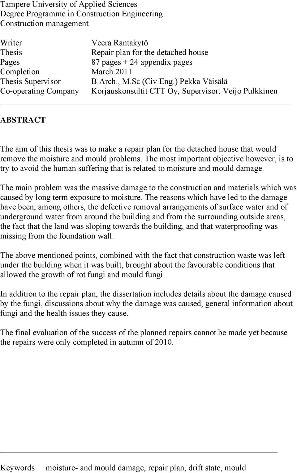 ) Pekka Väisälä Co-operating Company Korjauskonsultit CTT Oy, Supervisor: Veijo Pulkkinen ABSTRACT The aim of this thesis was to make a repair plan for the detached house that would remove the