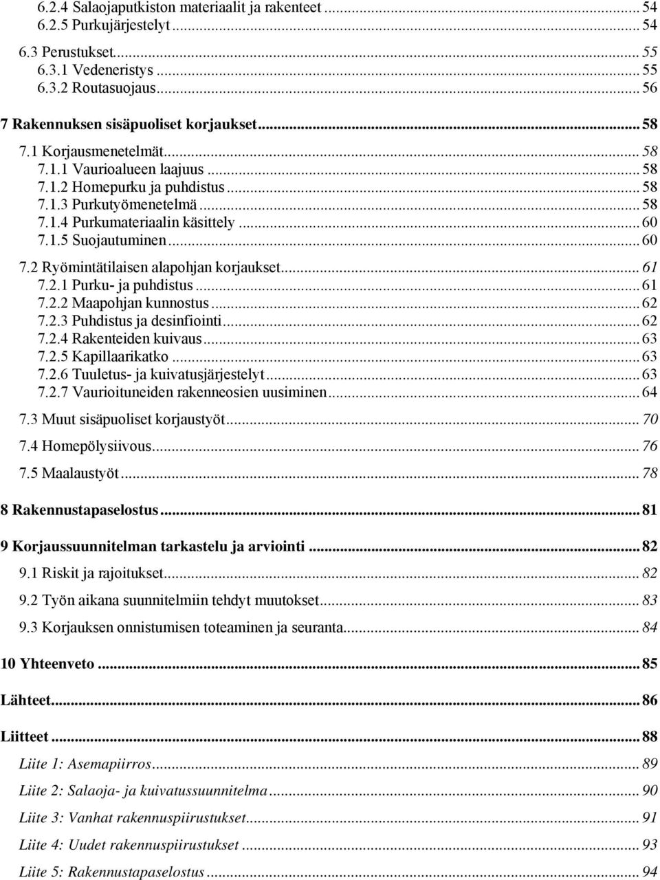 1.5 Suojautuminen... 60 7.2 Ryömintätilaisen alapohjan korjaukset... 61 7.2.1 Purku- ja puhdistus... 61 7.2.2 Maapohjan kunnostus... 62 7.2.3 Puhdistus ja desinfiointi... 62 7.2.4 Rakenteiden kuivaus.