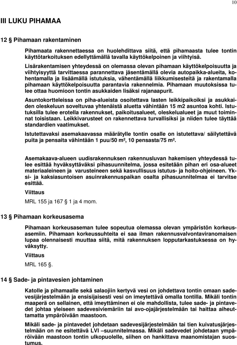 vähentämällä liikkumisesteitä ja rakentamalla pihamaan käyttökelpoisuutta parantavia rakennelmia. Pihamaan muutoksissa tulee ottaa huomioon tontin asukkaiden lisäksi rajanaapurit.