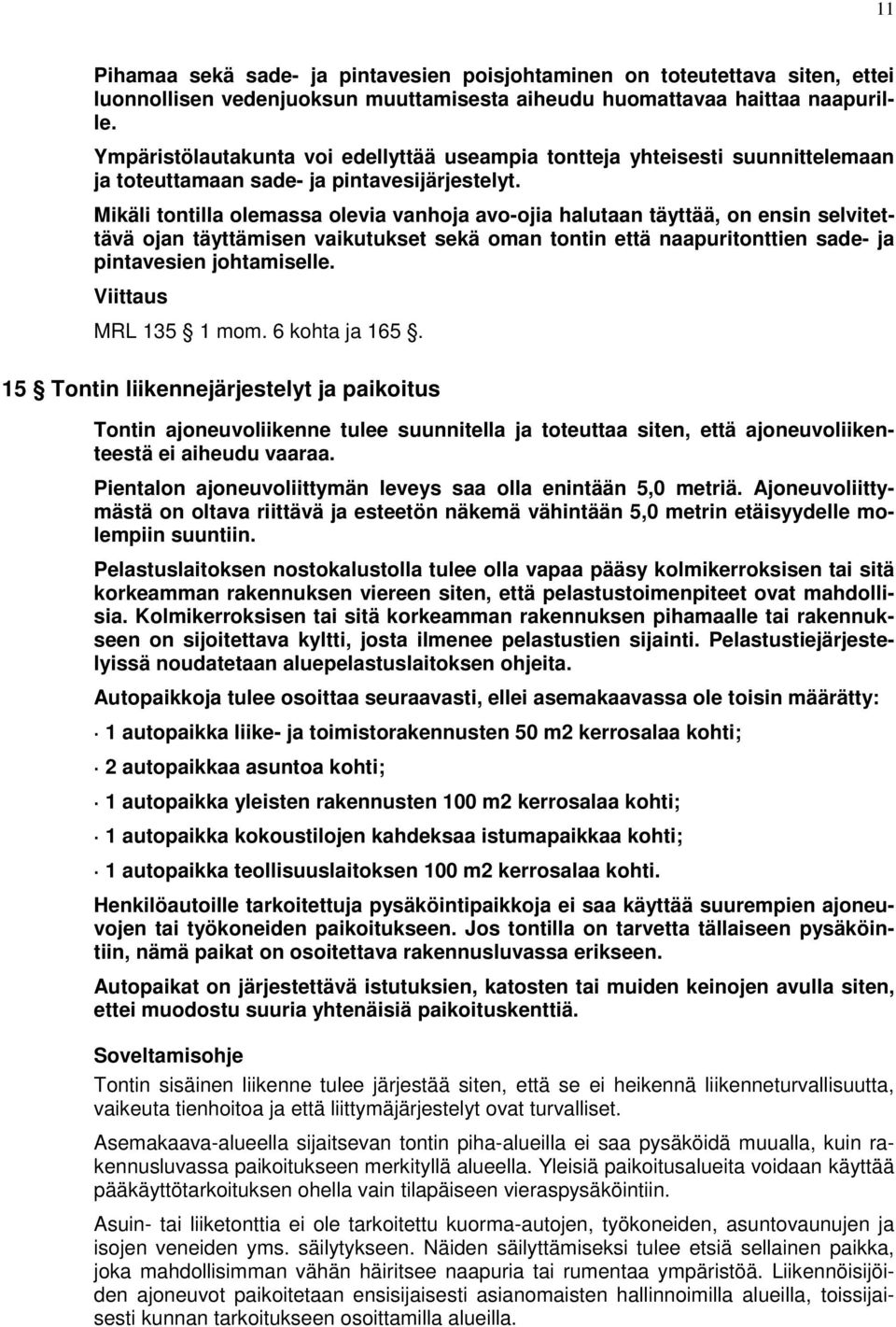 Mikäli tontilla olemassa olevia vanhoja avo-ojia halutaan täyttää, on ensin selvitettävä ojan täyttämisen vaikutukset sekä oman tontin että naapuritonttien sade- ja pintavesien johtamiselle.