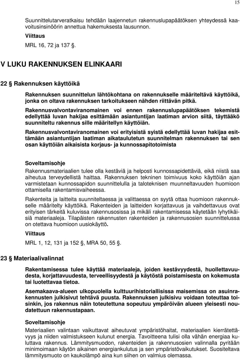 Rakennusvalvontaviranomainen voi ennen rakennuslupapäätöksen tekemistä edellyttää luvan hakijaa esittämään asiantuntijan laatiman arvion siitä, täyttääkö suunniteltu rakennus sille määritellyn