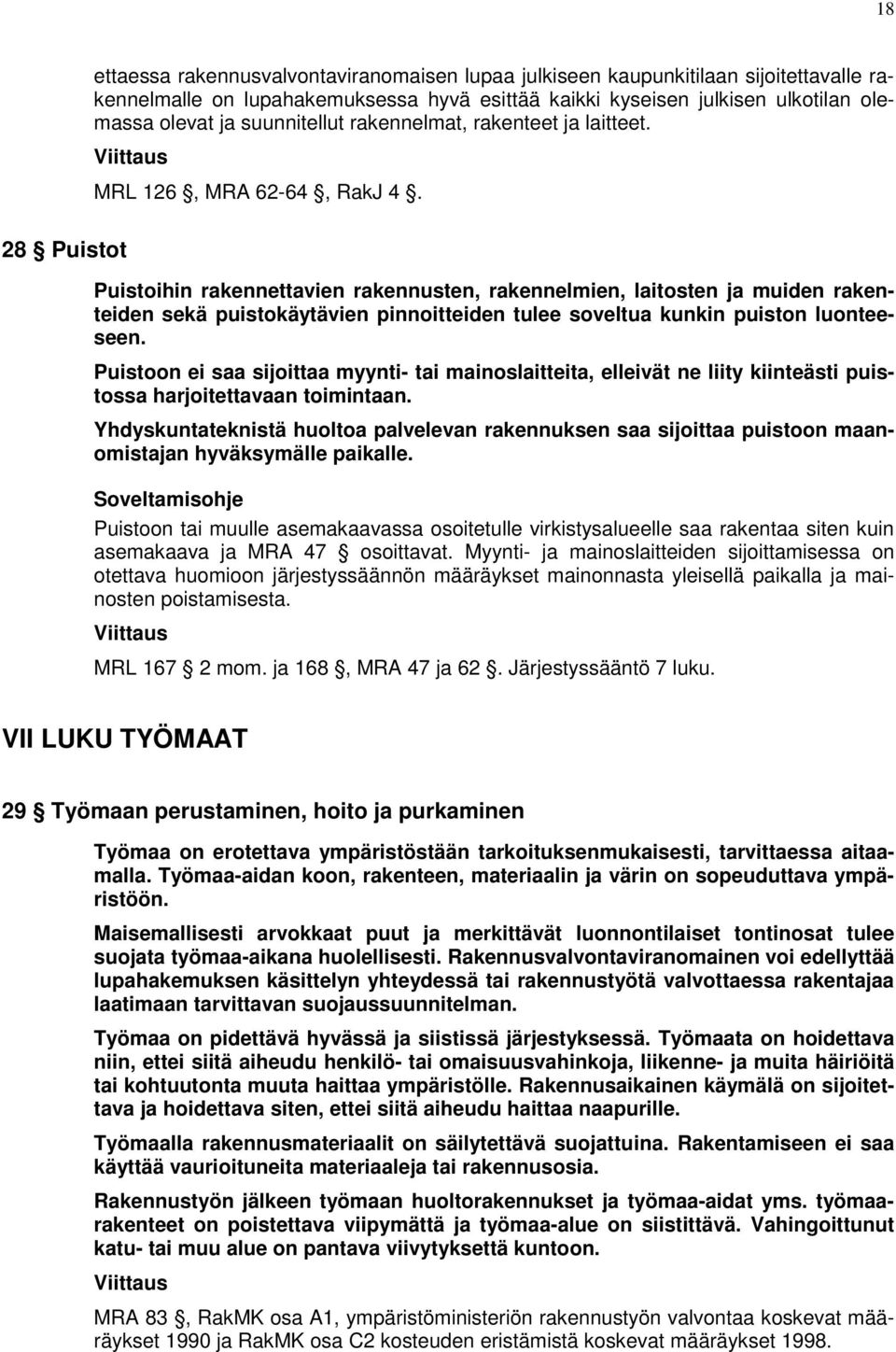 Puistoihin rakennettavien rakennusten, rakennelmien, laitosten ja muiden rakenteiden sekä puistokäytävien pinnoitteiden tulee soveltua kunkin puiston luonteeseen.