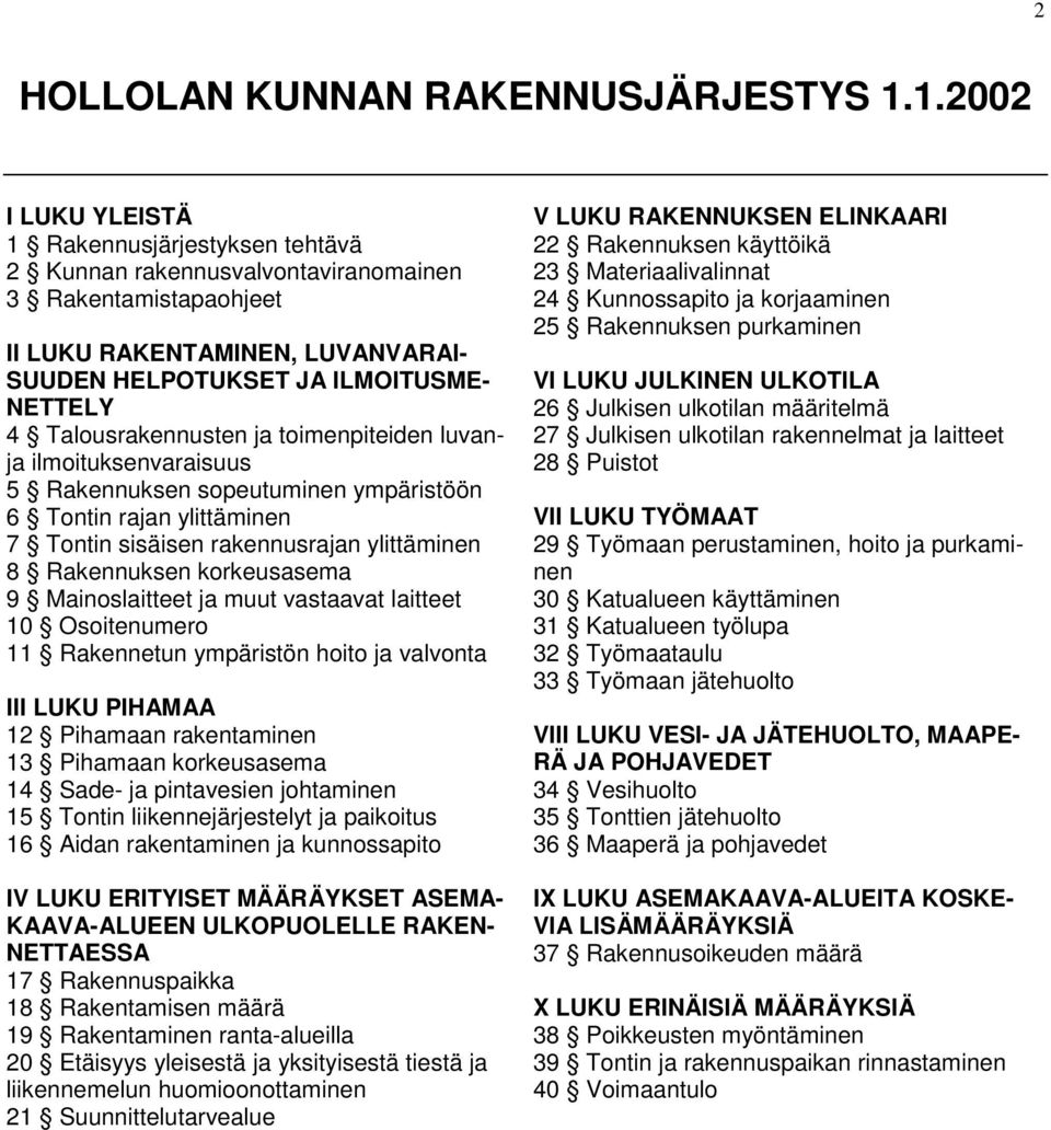 Talousrakennusten ja toimenpiteiden luvanja ilmoituksenvaraisuus 5 Rakennuksen sopeutuminen ympäristöön 6 Tontin rajan ylittäminen 7 Tontin sisäisen rakennusrajan ylittäminen 8 Rakennuksen