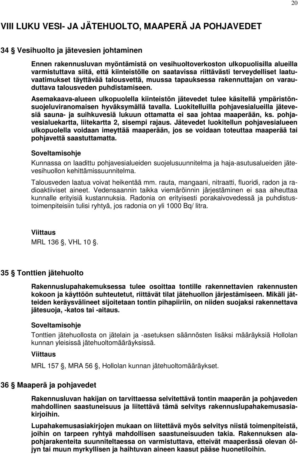 Asemakaava-alueen ulkopuolella kiinteistön jätevedet tulee käsitellä ympäristönsuojeluviranomaisen hyväksymällä tavalla.