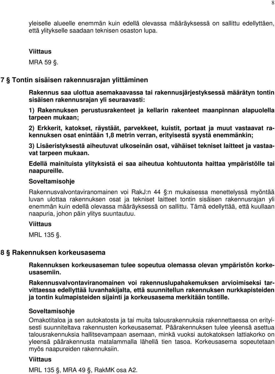 kellarin rakenteet maanpinnan alapuolella tarpeen mukaan; 2) Erkkerit, katokset, räystäät, parvekkeet, kuistit, portaat ja muut vastaavat rakennuksen osat enintään 1,8 metrin verran, erityisestä