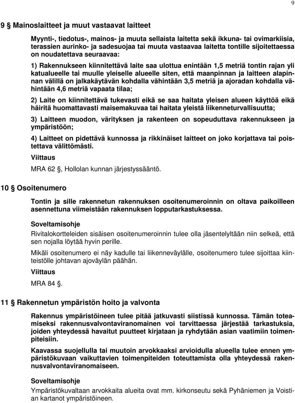 maanpinnan ja laitteen alapinnan välillä on jalkakäytävän kohdalla vähintään 3,5 metriä ja ajoradan kohdalla vähintään 4,6 metriä vapaata tilaa; 2) Laite on kiinnitettävä tukevasti eikä se saa