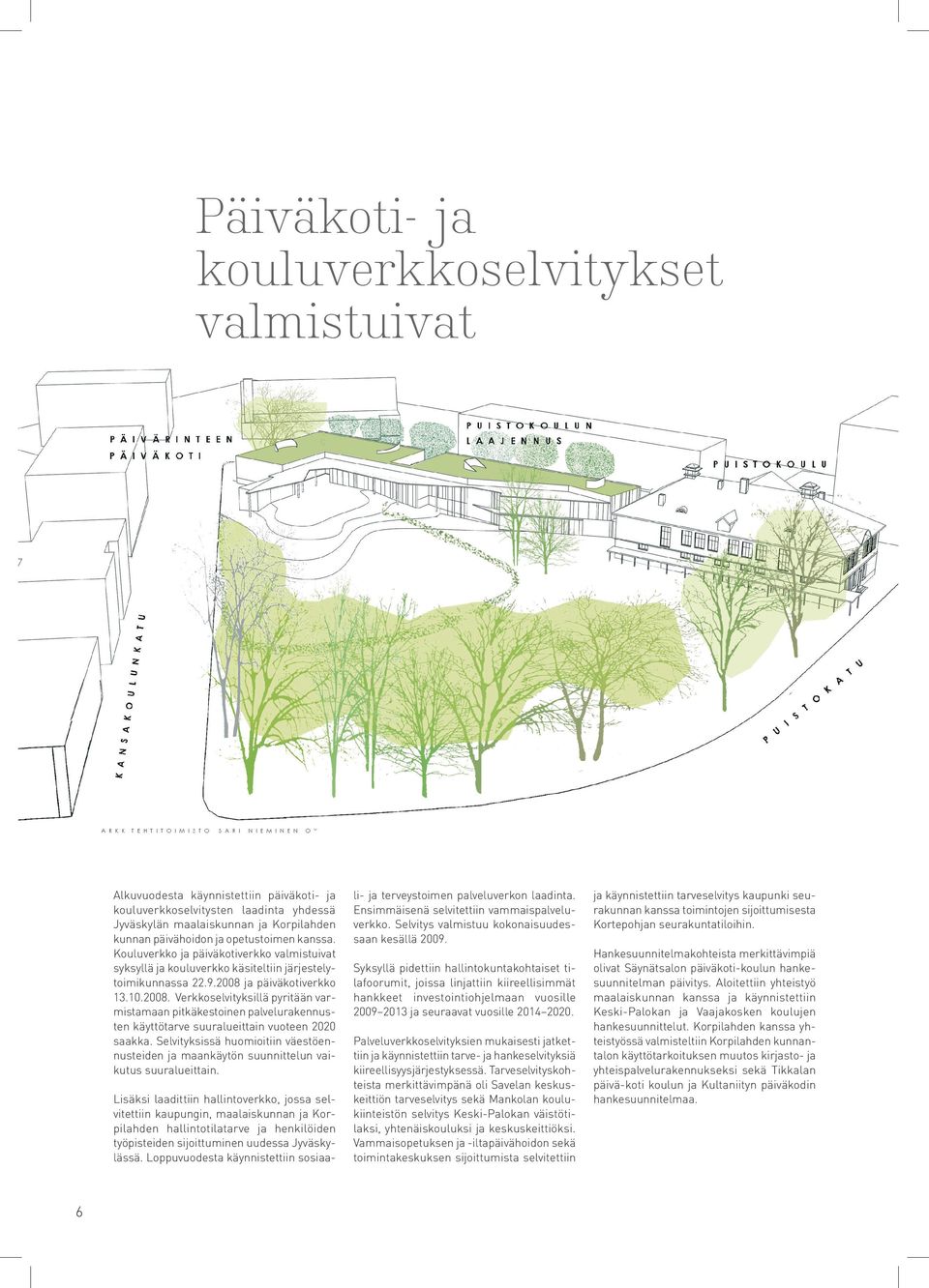 ja päiväkotiverkko 13.1.28. Verkkoselvityksillä pyritään varmistamaan pitkäkestoinen palvelurakennusten käyttötarve suuralueittain vuoteen 22 saakka.