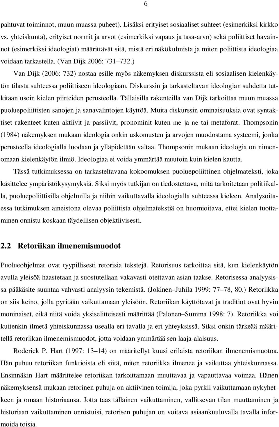 voidaan tarkastella. (Van Dijk 2006: 731 732.) Van Dijk (2006: 732) nostaa esille myös näkemyksen diskurssista eli sosiaalisen kielenkäytön tilasta suhteessa poliittiseen ideologiaan.