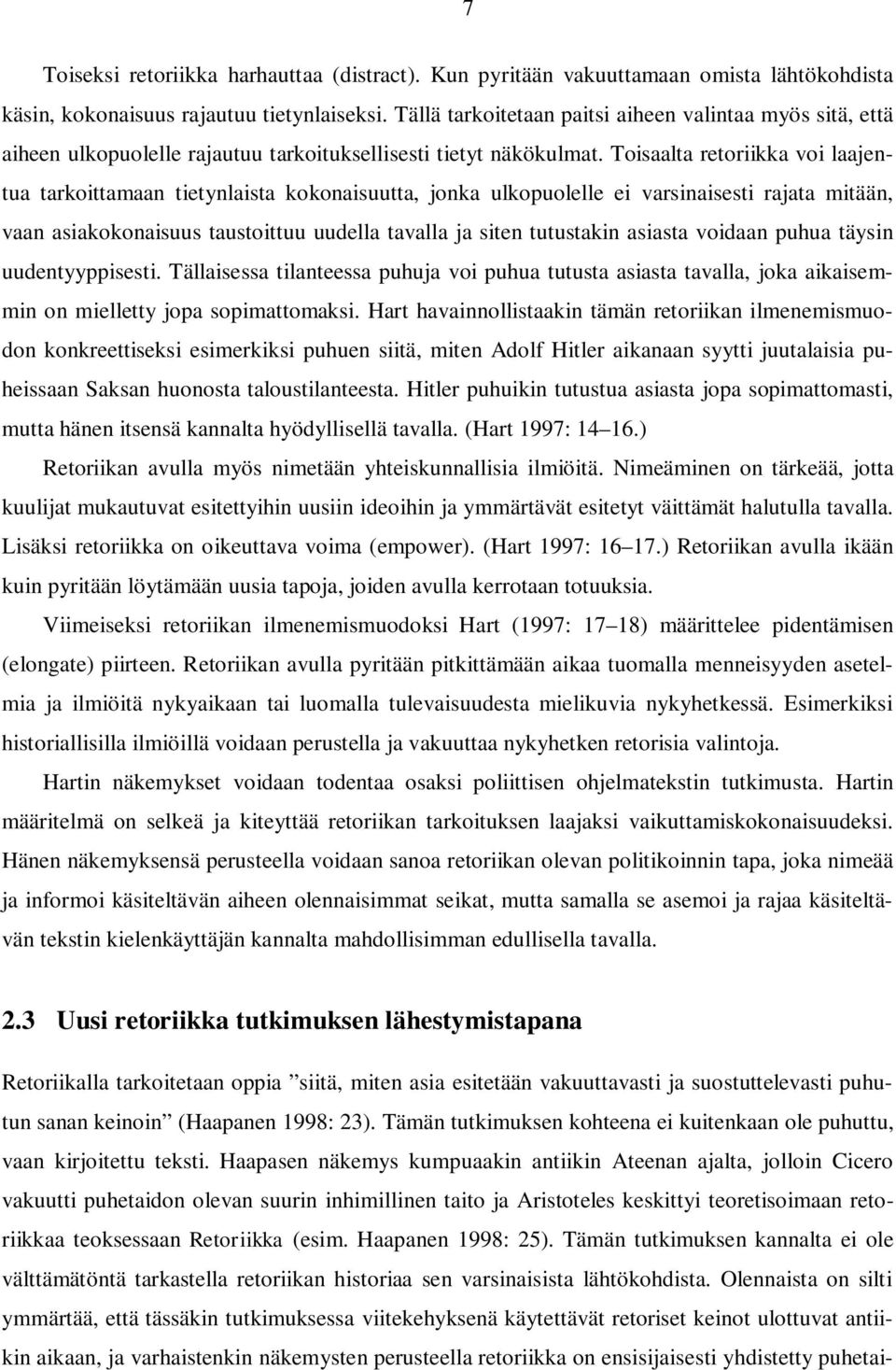 Toisaalta retoriikka voi laajentua tarkoittamaan tietynlaista kokonaisuutta, jonka ulkopuolelle ei varsinaisesti rajata mitään, vaan asiakokonaisuus taustoittuu uudella tavalla ja siten tutustakin