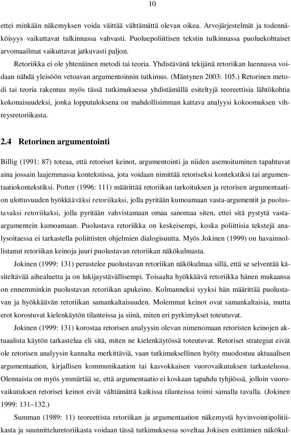 Yhdistävänä tekijänä retoriikan luennassa voidaan nähdä yleisöön vetoavan argumentoinnin tutkimus. (Mäntynen 2003: 105.