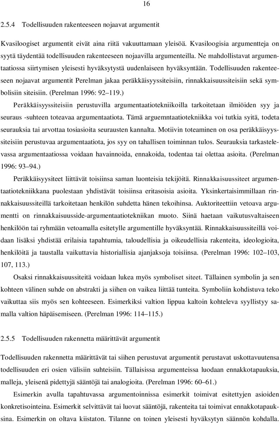 Todellisuuden rakenteeseen nojaavat argumentit Perelman jakaa peräkkäisyyssiteisiin, rinnakkaisuussiteisiin sekä symbolisiin siteisiin. (Perelman 1996: 92 119.