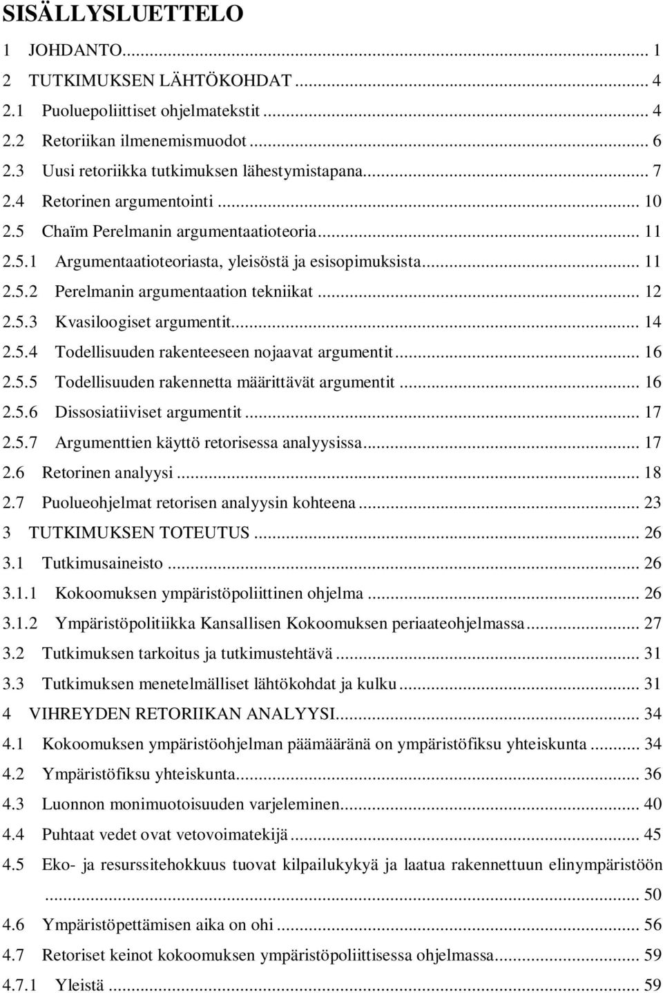 .. 14 2.5.4 Todellisuuden rakenteeseen nojaavat argumentit... 16 2.5.5 Todellisuuden rakennetta määrittävät argumentit... 16 2.5.6 Dissosiatiiviset argumentit... 17 2.5.7 Argumenttien käyttö retorisessa analyysissa.