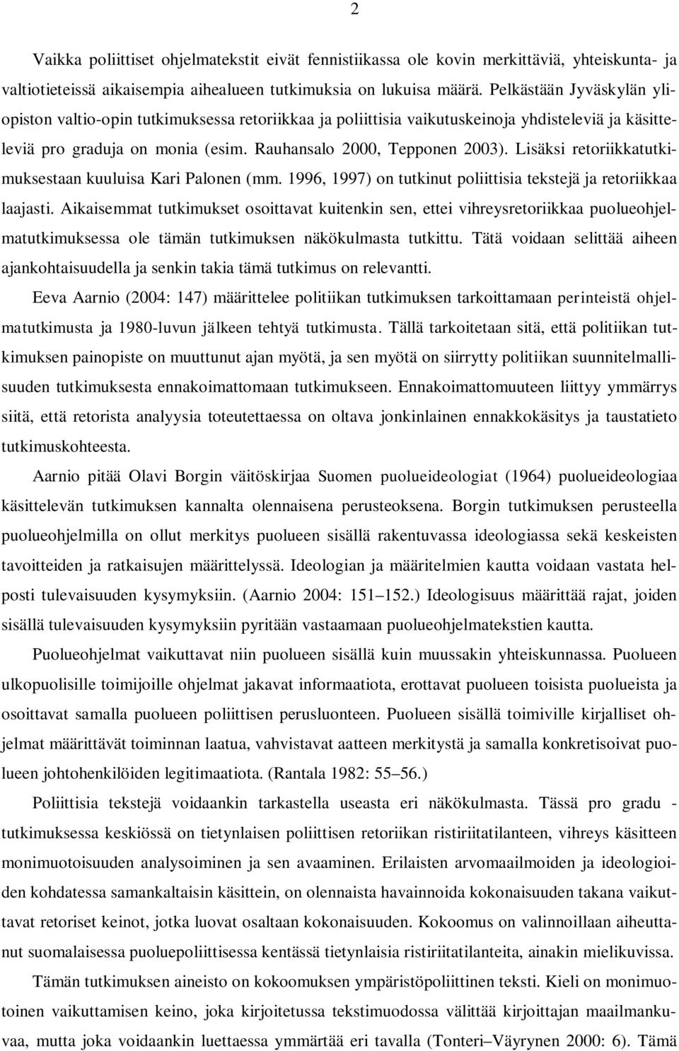 Lisäksi retoriikkatutkimuksestaan kuuluisa Kari Palonen (mm. 1996, 1997) on tutkinut poliittisia tekstejä ja retoriikkaa laajasti.