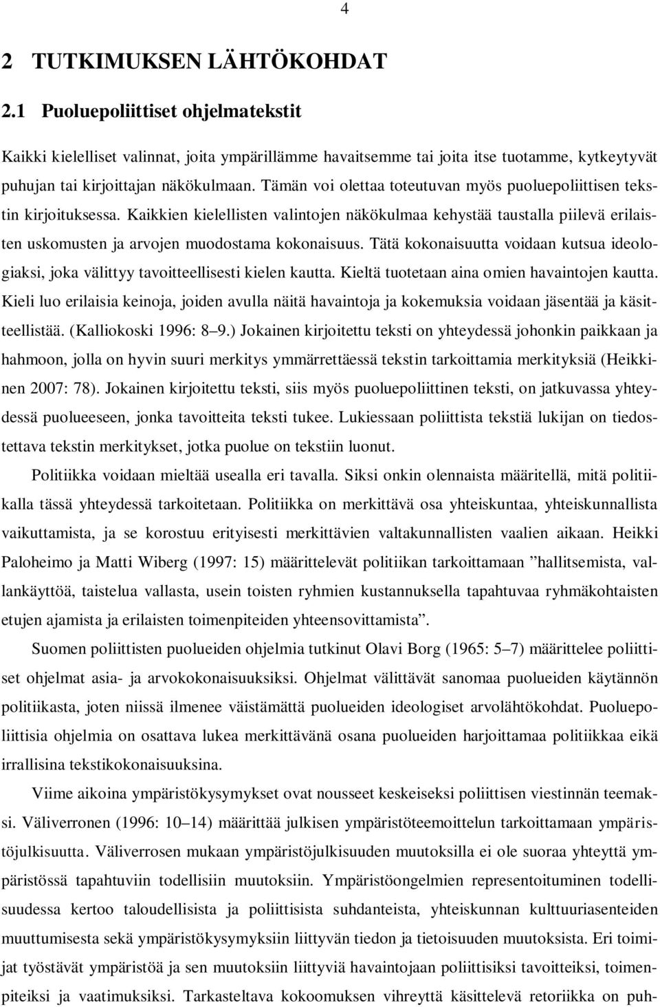 Kaikkien kielellisten valintojen näkökulmaa kehystää taustalla piilevä erilaisten uskomusten ja arvojen muodostama kokonaisuus.