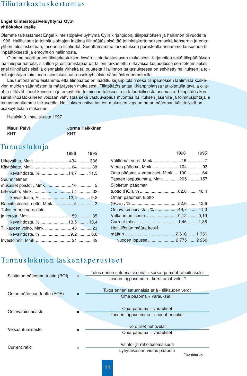 Suorittamamme tarkastuksen perusteella annamme lausunnon tilinpäätöksestä ja emoyhtiön hallinnosta. Olemme suorittaneet tilintarkastuksen hyvän tilintarkastustavan mukaisesti.