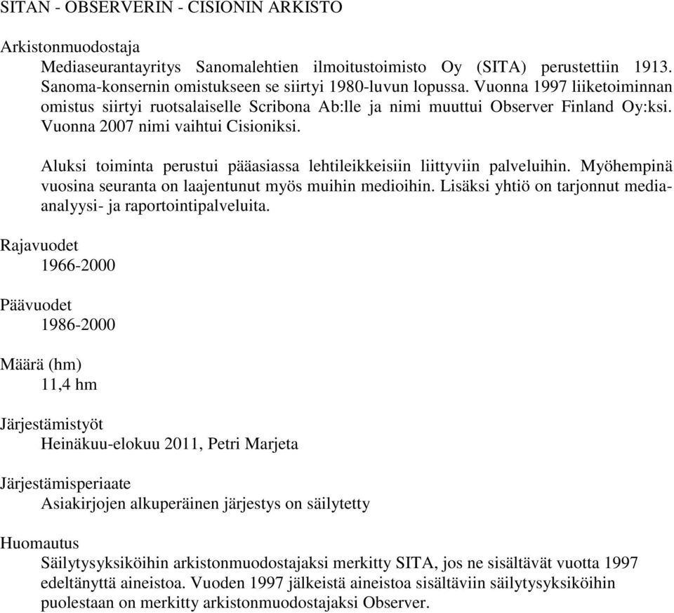 Aluksi toiminta perustui pääasiassa lehtileikkeisiin liittyviin palveluihin. Myöhempinä vuosina seuranta on laajentunut myös muihin medioihin.