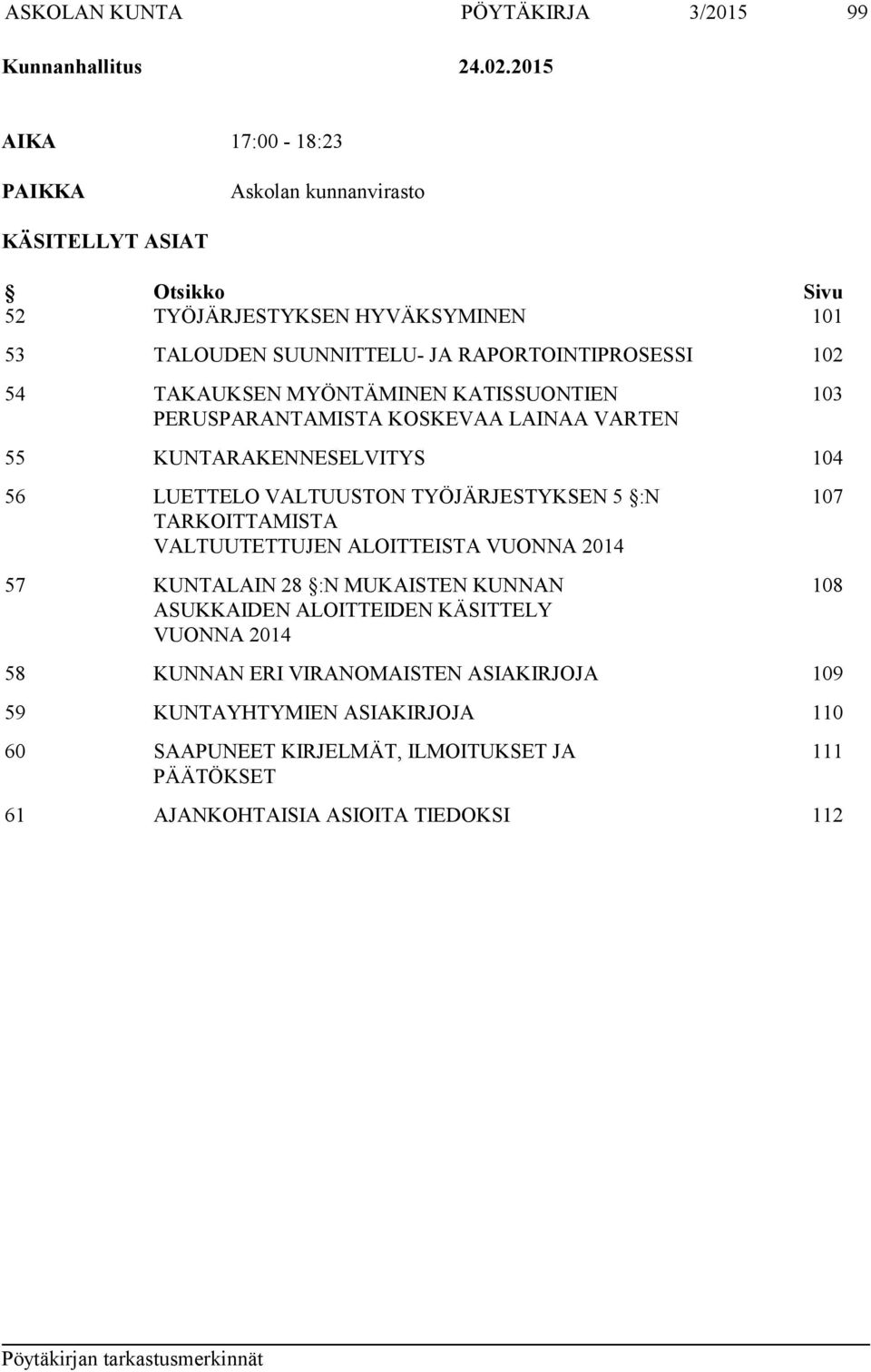 TAKAUKSEN MYÖNTÄMINEN KATISSUONTIEN PERUSPARANTAMISTA KOSKEVAA LAINAA VARTEN 103 55 KUNTARAKENNESELVITYS 104 56 LUETTELO VALTUUSTON TYÖJÄRJESTYKSEN 5 :N TARKOITTAMISTA