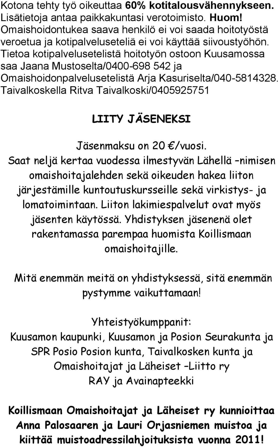 Tietoa kotipalvelusetelistä hoitotyön ostoon Kuusamossa saa Jaana Mustoselta/0400-698 542 ja Omaishoidonpalvelusetelistä Arja Kasuriselta/040-5814328.