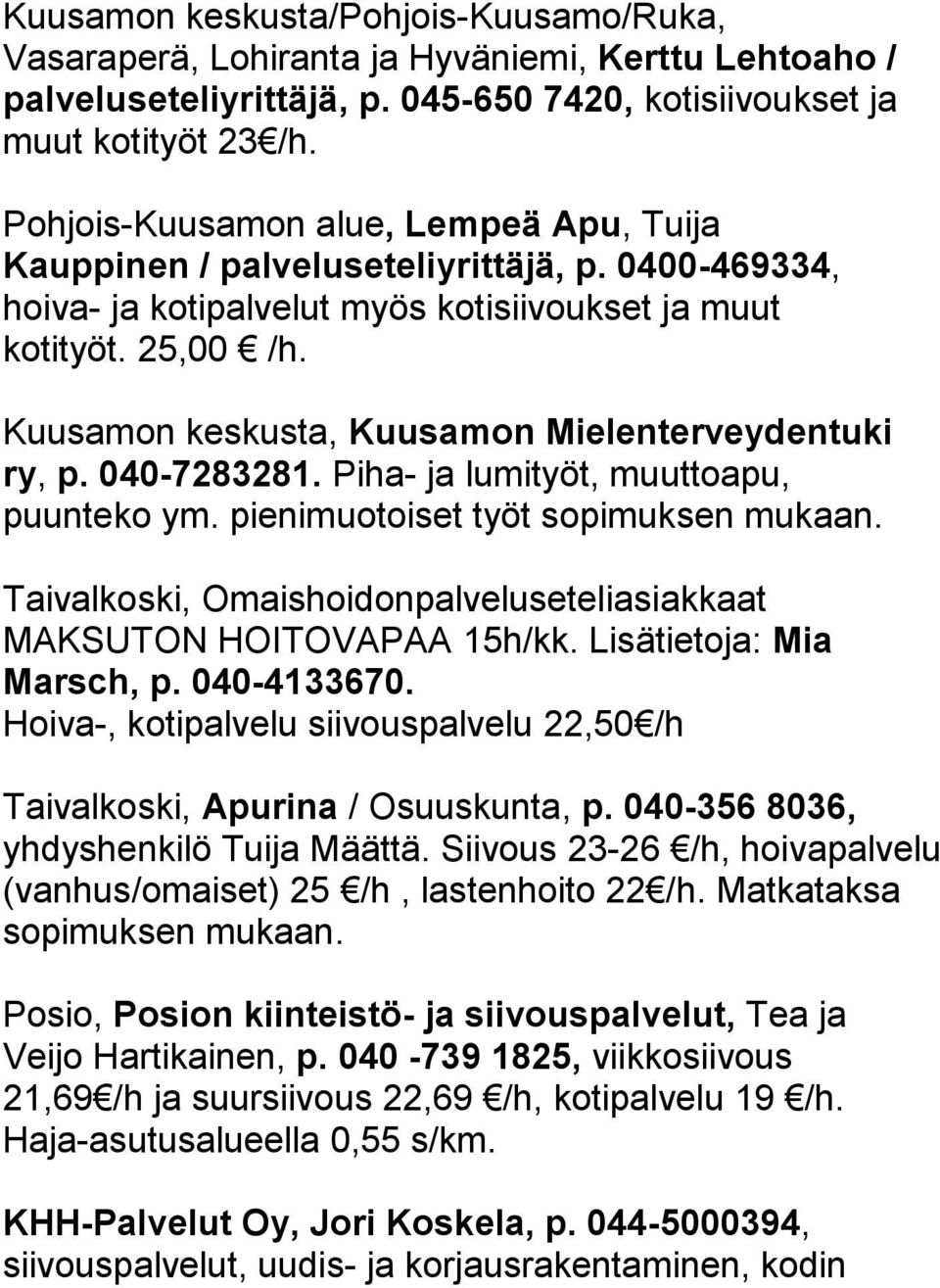 Kuusamon keskusta, Kuusamon Mielenterveydentuki ry, p. 040-7283281. Piha- ja lumityöt, muuttoapu, puunteko ym. pienimuotoiset työt sopimuksen mukaan.