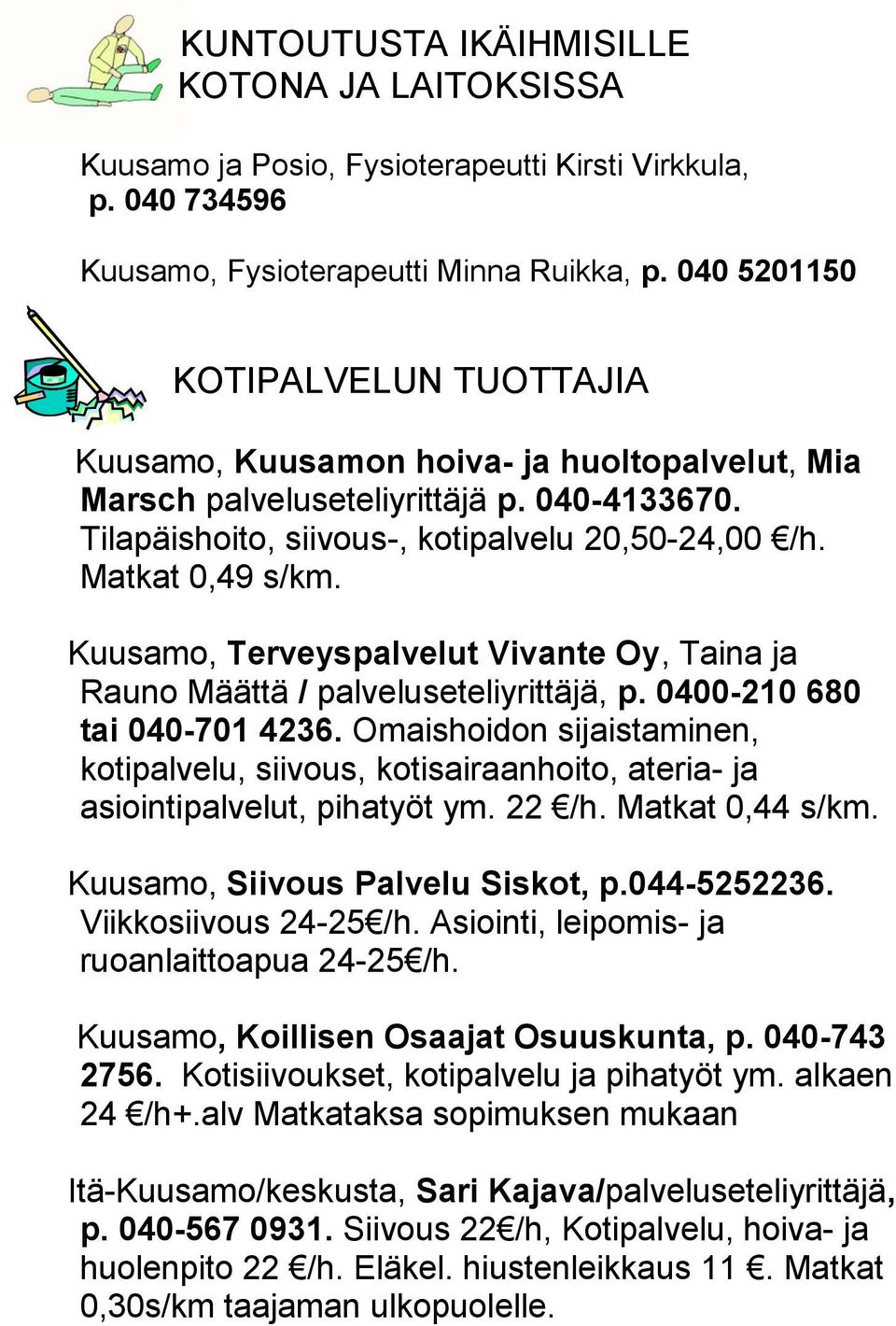 Kuusamo, Terveyspalvelut Vivante Oy, Taina ja Rauno Määttä / palveluseteliyrittäjä, p. 0400-210 680 tai 040-701 4236.