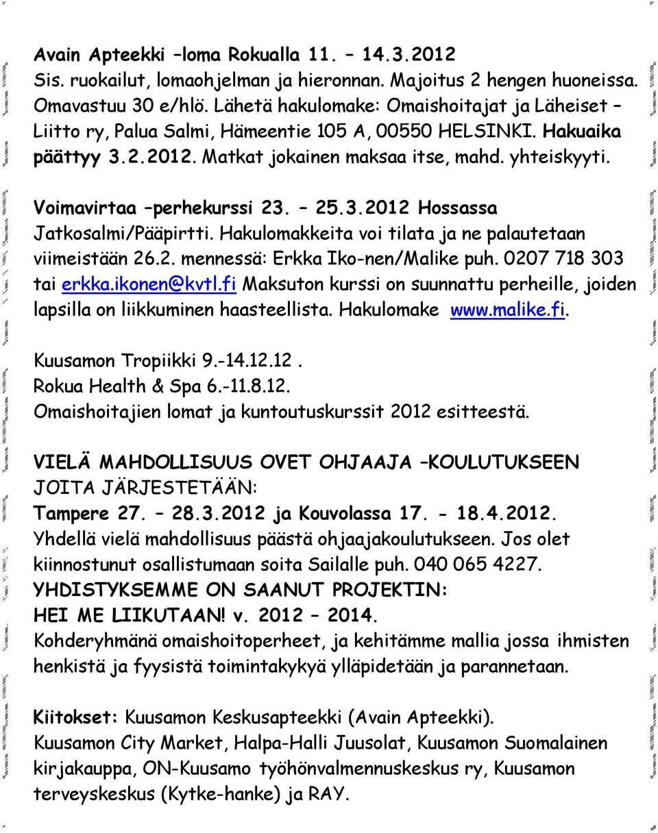 Voimavirtaa perhekurssi 23. 25.3.2012 Hossassa Jatkosalmi/Pääpirtti. Hakulomakkeita voi tilata ja ne palautetaan viimeistään 26.2. mennessä: Erkka Iko-nen/Malike puh. 0207 718 303 tai erkka.