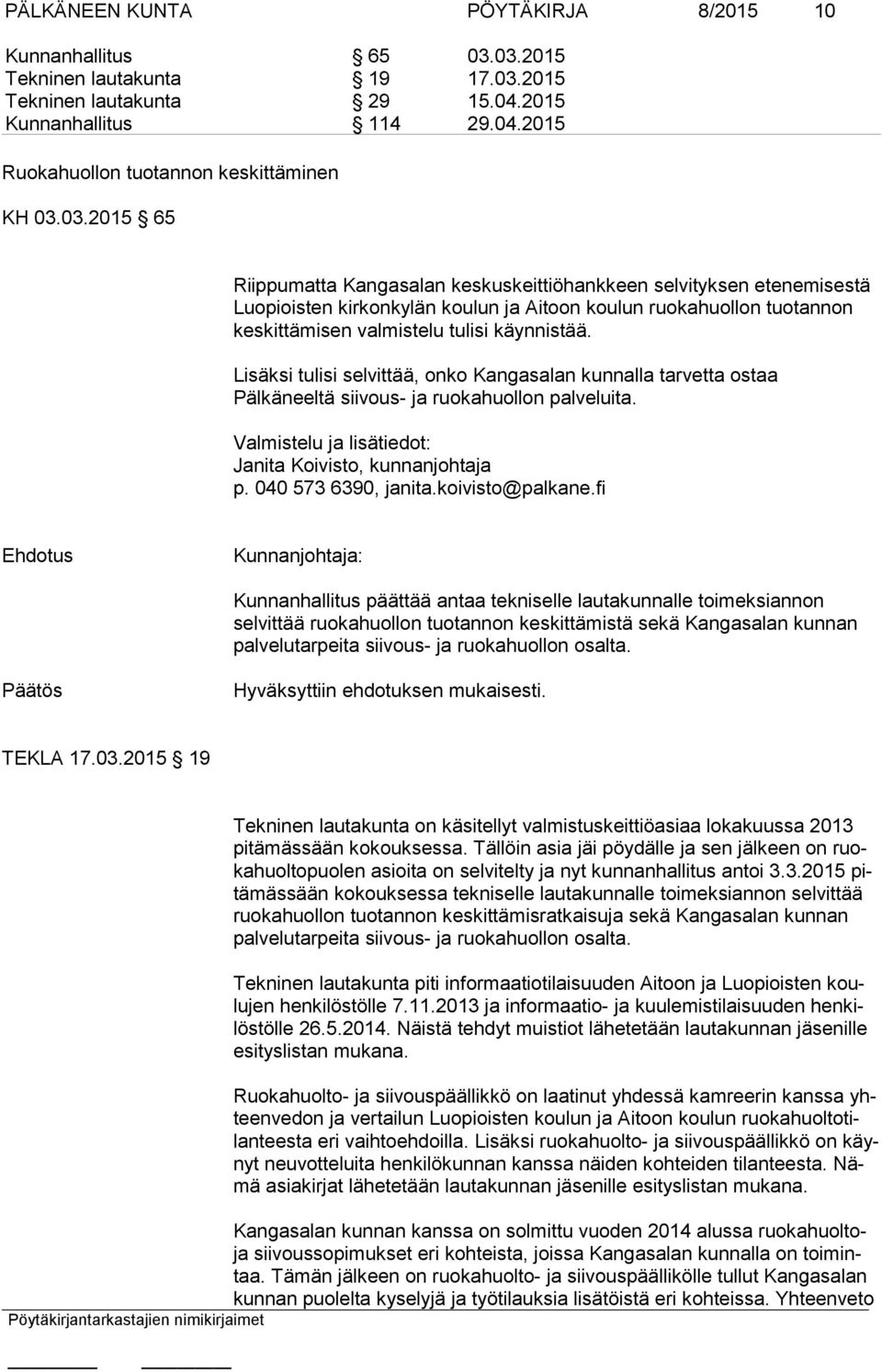 Lisäksi tulisi selvittää, onko Kangasalan kunnalla tarvetta ostaa Pälkäneeltä siivous- ja ruokahuollon palveluita. Janita Koivisto, kunnanjohtaja p. 040 573 6390, janita.koivisto@palkane.