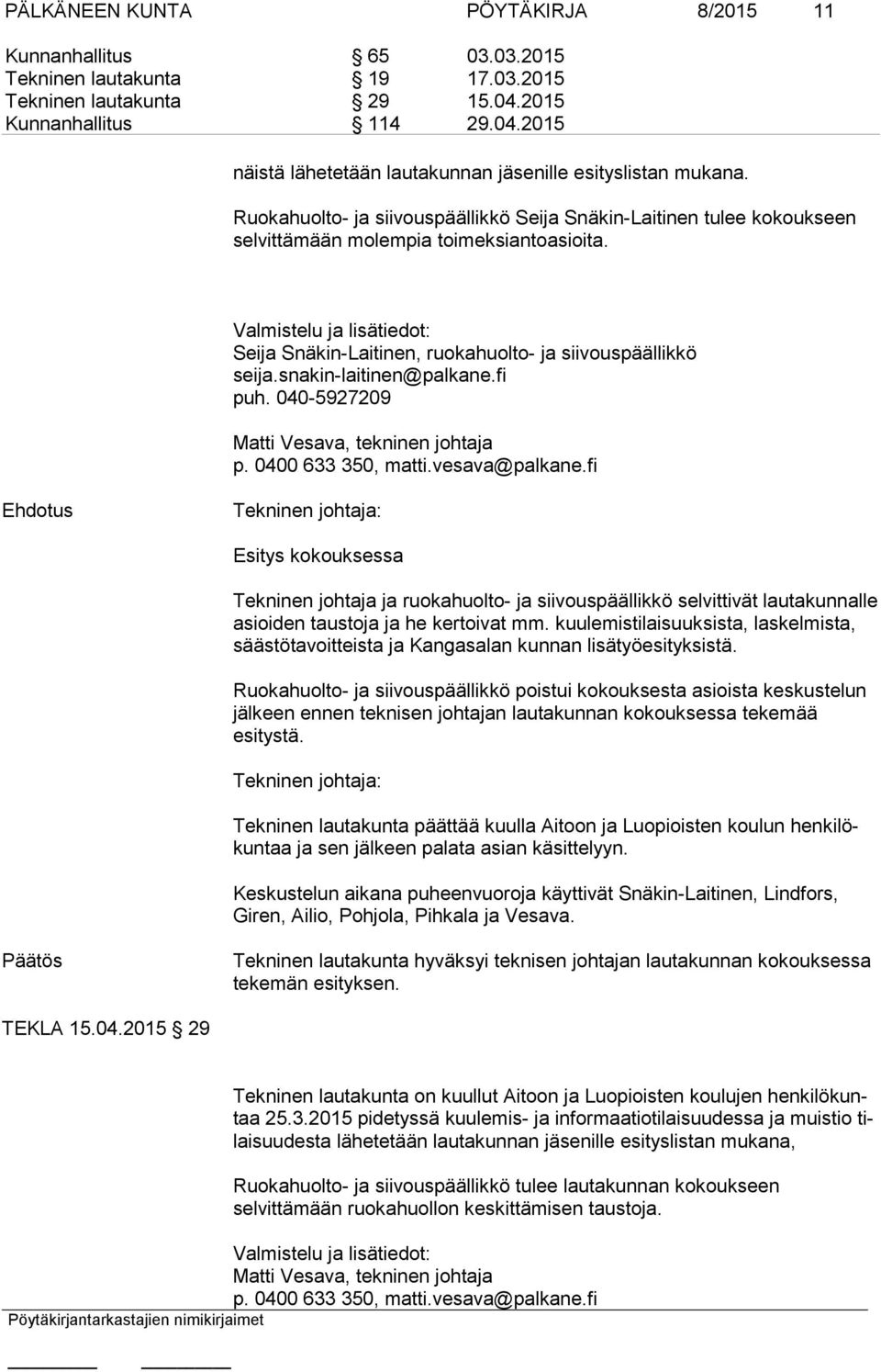 snakin-laitinen@palkane.fi puh. 040-5927209 Matti Vesava, tekninen johtaja p. 0400 633 350, matti.vesava@palkane.