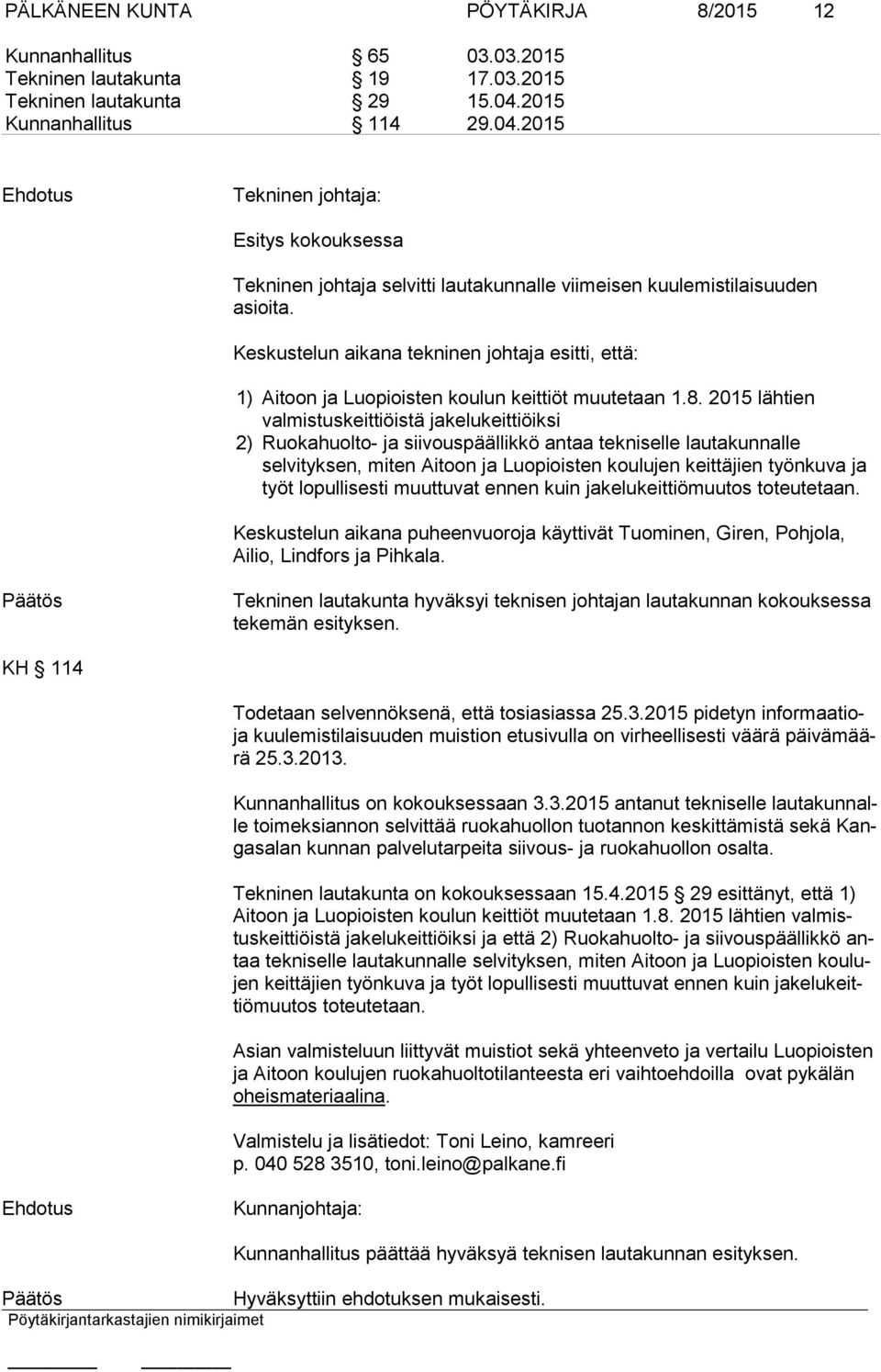 Keskustelun aikana tekninen johtaja esitti, että: 1) Aitoon ja Luopioisten koulun keittiöt muutetaan 1.8.